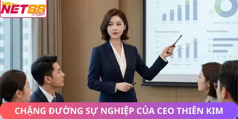 CEO Thiên Kim - Người Đứng Sau Thành Công Của Net88 Chặng đường sự nghiệp của CEO Thiên Kim